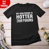 My Girlfriend Is Hotter Than Yours T Shirt Printed Funny Saying Regular Fit Top
