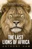 Книга The Last Lions of Africa : Stories from the Frontline In the Battle To Save a Species