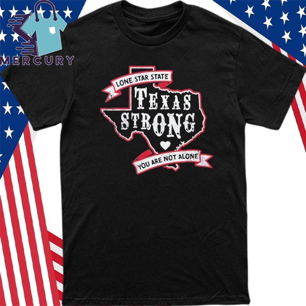 Lone Star State Texas Strong You Are Not Alone Shirt Unisex T-Shirt