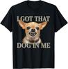 I Got That Dog in Me Funny Dog Chihuahua Lovers Men Women T-Shirt