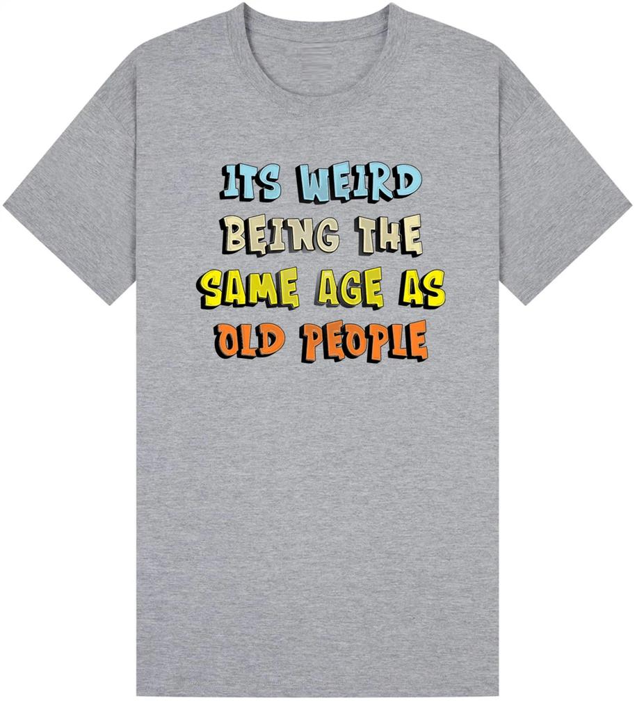 Mens Funny Its Weird Being The Same Age As Old People T Shirt Cotton Tee Women Oversized Loose Spring Summer Streetwear Casual