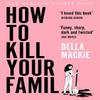 How To Kill Your Family by Bella Mackie Paperback Book 9780008365943