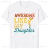 Awesome Like My Daughter Tshirt Casual Fashion Loose Summer Style Dad Fathers Day Tshirt Comfort Breathe Hip Hop Male T Shirt