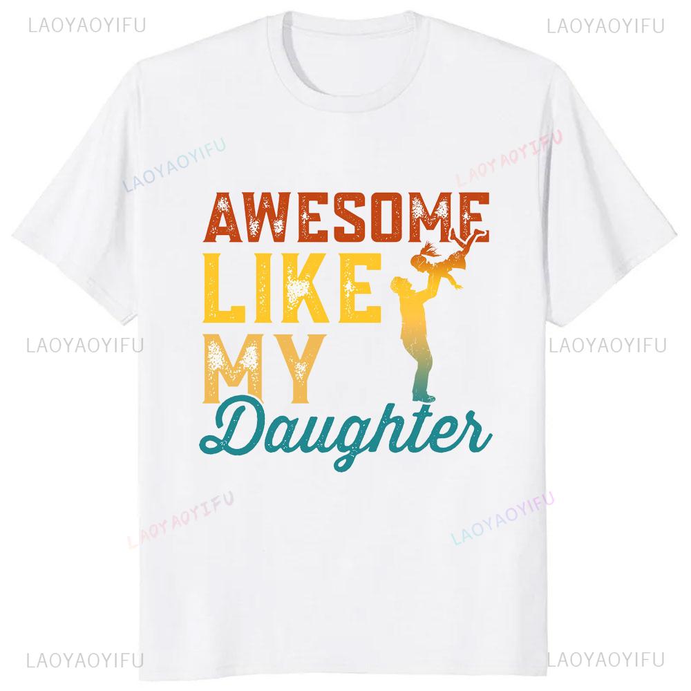 Awesome Like My Daughter Tshirt Casual Fashion Loose Summer Style Dad Fathers Day Tshirt Comfort Breathe Hip Hop Male T Shirt
