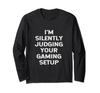 I'm Silently Judging Your Gaming Setup Funny Video Gamer Long Sleeve T-Shirt