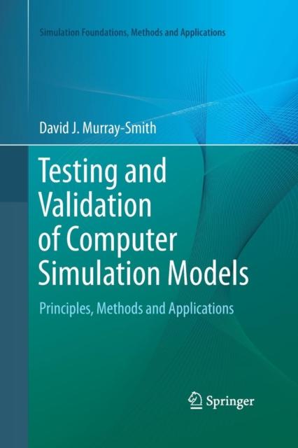 The Testing and Validation of Computer Simulation Models : Principles, Methods and Applications Book
