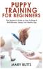Книга Puppy Training For Beginners The Beginners Guide On How To Raise A Well Behave by Mary Butts - Hardback