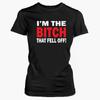 I'M The Bitch That Fell Off Biker Chopper Junior Fit Ladies Unisex T-shirts