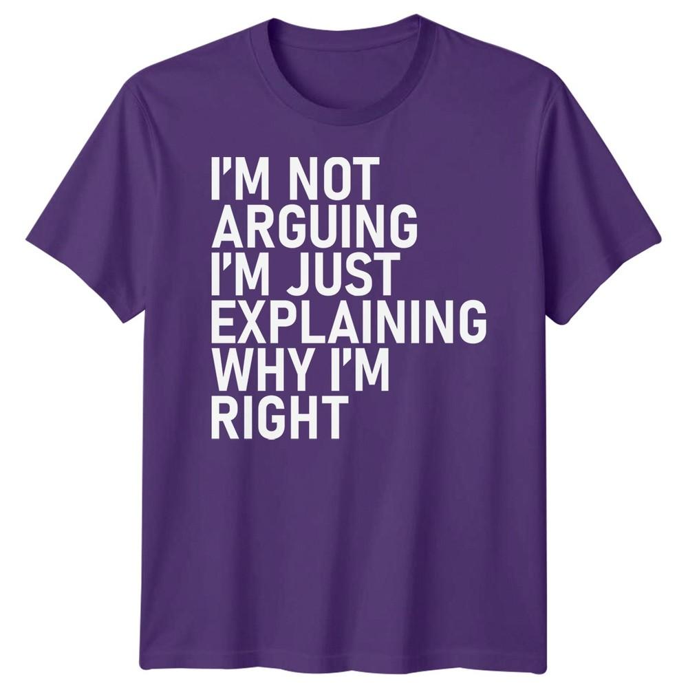Im Not Arguing Im Just Explaining Why Im Right Sarcastic Quote Humor Unisex T Shirt