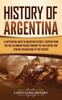 Книга History Of Argentina A Captivating Guide To Argentine History Starting From The by Captivating History - Hardback