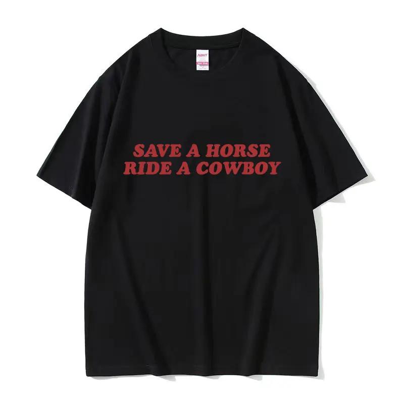 Save A Horse Ride A Cowboy Футболки с принтом букв Мужские Женские Повседневная Мода Футболка с коротким рукавом Топы 100% Хлопок Оверсайз Футбол...