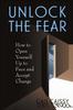 The Unlock The Fear : How To Open Yourself Up To Face And Accept Change Book