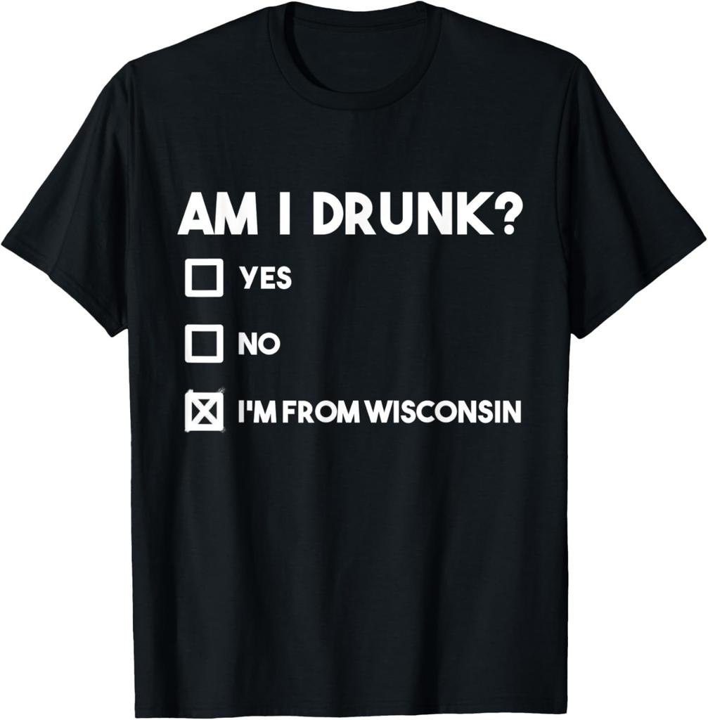 Wisconsin Drinking Gift for Beer Lover I Am I Drunk Novelty T-Shirt