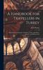 Книга A Handbook for Travellers In Turkey : Describing Constantinople, European Turkey, Asia Minor, Armenia, and Mesopotamia