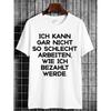 Black T Shirt with German Text I CAN'T WORK AS BAD AS I GET PAID for Casual Wear And Humor Statement Outfits- Casual T-Shirt