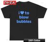 I Blow Bubbles T Shirt Funny Inappropriate Matching Couples Sex Joke Gift Trendy Cool Retro Clothing Unique Colorful Minimalist