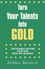 The Turn Your Talents Into Gold : Create the Business of Your Dreams with Your Unique Abilities, Skills, and Experience Book