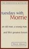 The Tuesdays with Morrie: an Old Man, a Young Man, and Life's Greatest Lesson Book