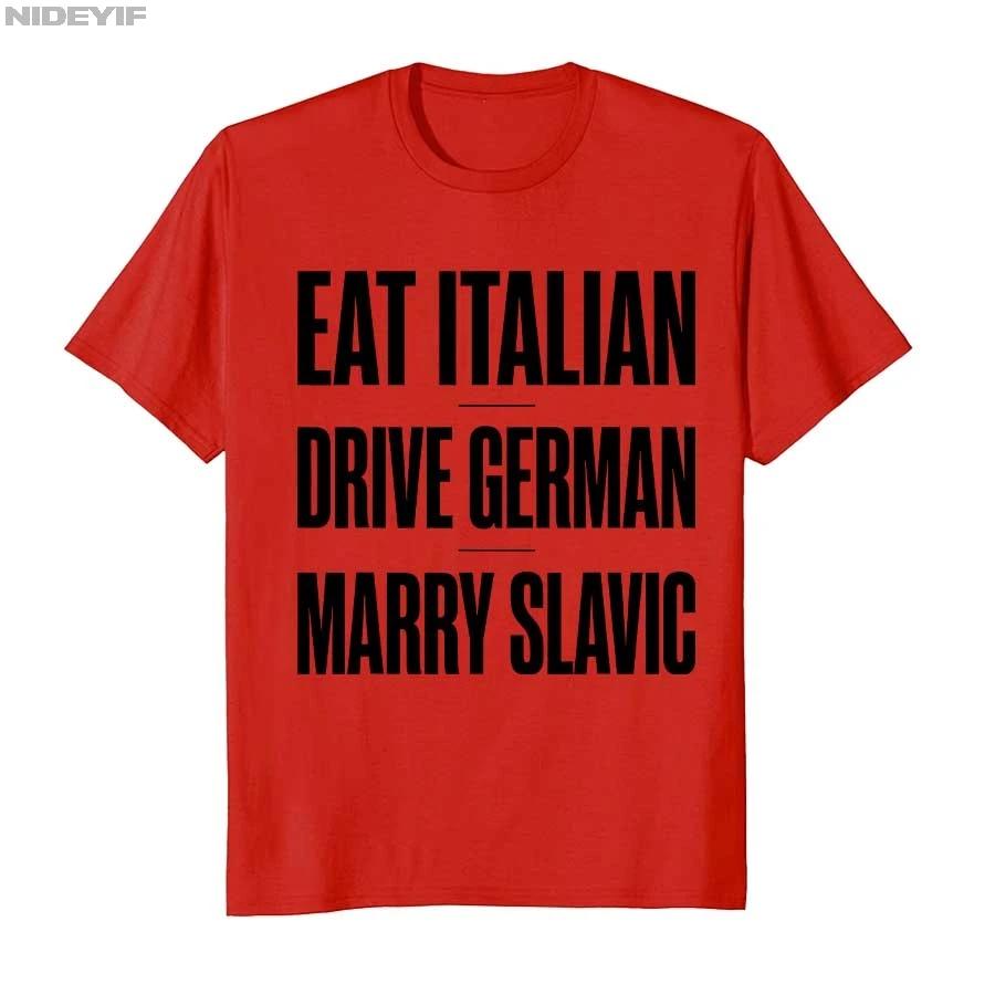 Eat Italian Drive German Marry Slavic Funny Quote Humor Tshirt For Men Women 100 Cotton T Shirts Short Sleeve Tops P875