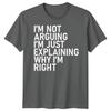 Im Not Arguing Im Just Explaining Why Im Right Sarcastic Quote Humor Unisex T Shirt