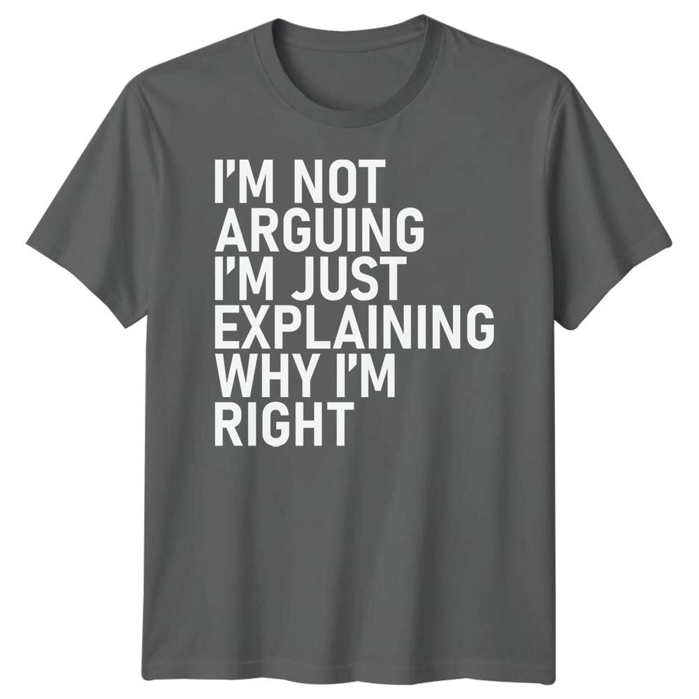 Im Not Arguing Im Just Explaining Why Im Right Sarcastic Quote Humor Unisex T Shirt