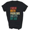 I Solve Math Problems Like Its My Job Teacher Unisex Shirt Gift