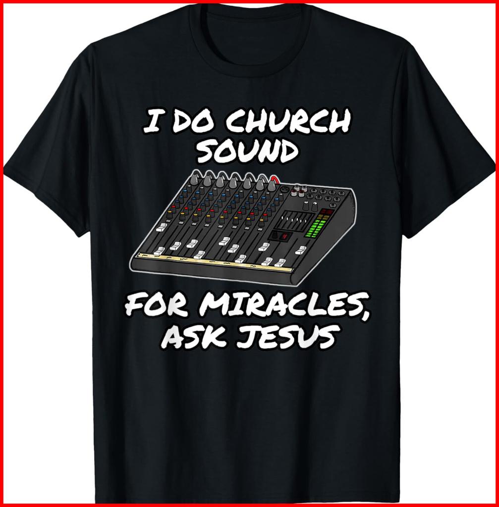 I Do Church Sound For Miracles Ask Jesus Funny Audio Tech black T-Shirt S-5XL