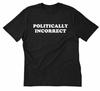 Politically Incorrect Unisex T-Shirt Funny Political Politics Humor Tee Shirt