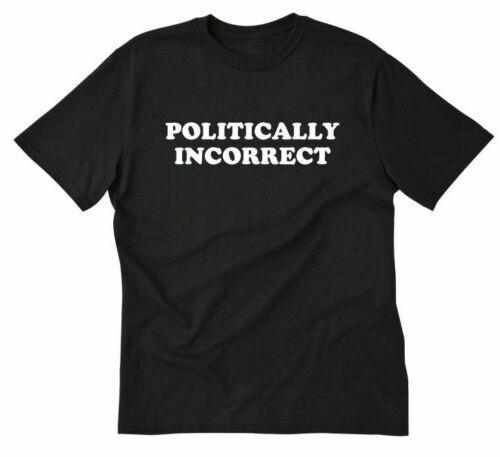 Politically Incorrect Unisex T-Shirt Funny Political Politics Humor Tee Shirt