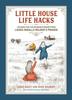 The Little House Life Hacks : Lessons for the Modern Pioneer from Laura Ingalls Wilder???s Prairie Book