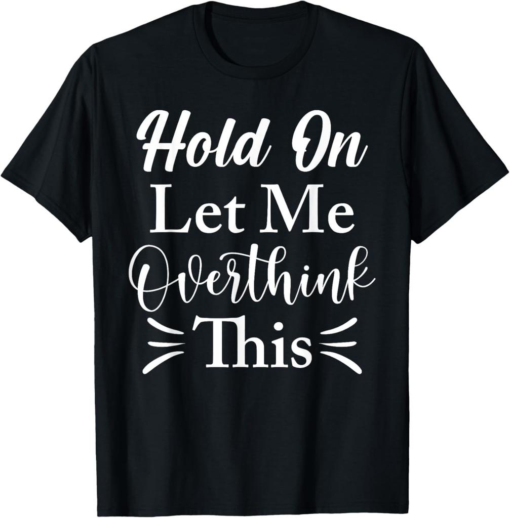 Hold On Let Me Overthink This Funny Sarcastic Saying T-Shirt S - 5XL