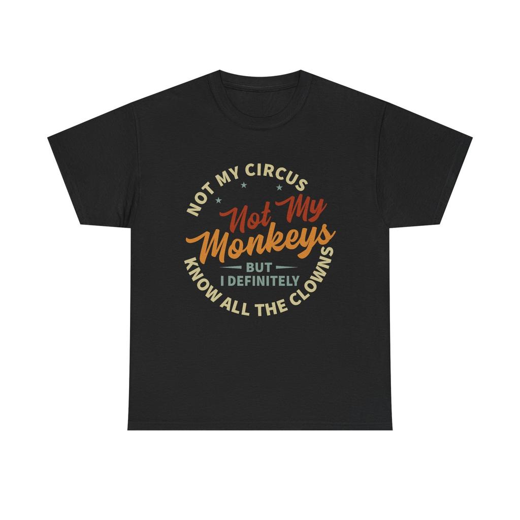 Not My Circus, Not My Monkeys - Funny T-Shirt - Birthday Gift Tee Shirt