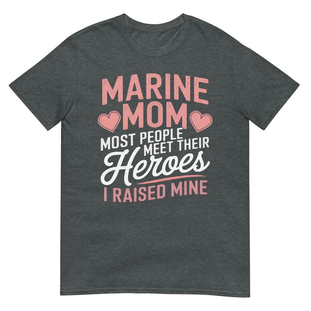 Marine Mom Most People Meet Their Heroes TShirt