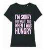 Sorry For What I Said When I Was Hungry Womens T-Shirt Ladies Funny Humour Food