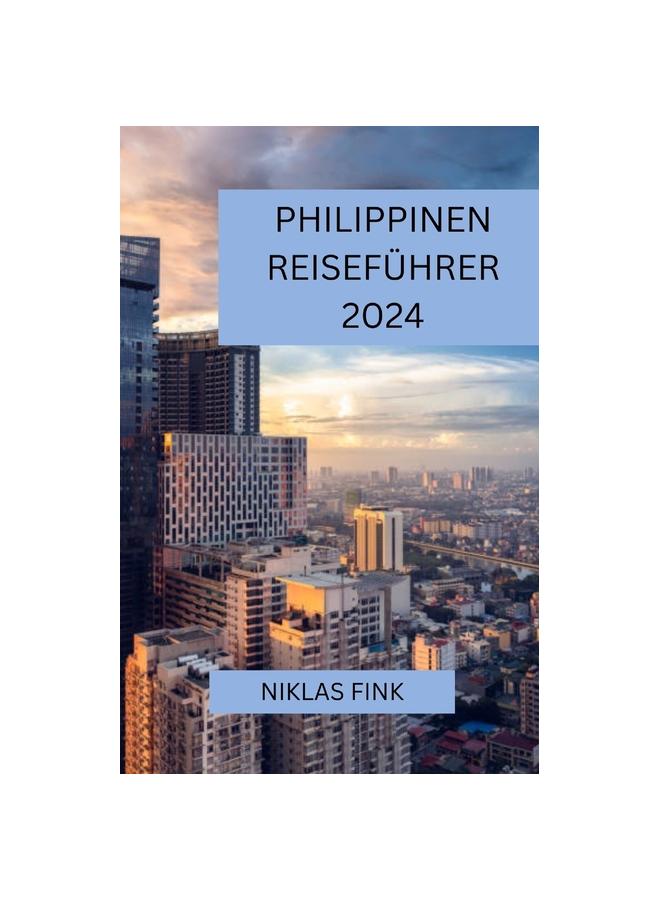 Книга Philippinen Reisefuhrer 2024 : Entdecken Sie Die Perle Des Orients: Eine Umfassende Und Unvergessliche Reise Durch Die Philippinen