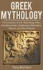 The Greek Mythology : The Greatest Greek Mythology Tales, Including Gods, Goddesses, Monsters, Heroes, and Much More! Book