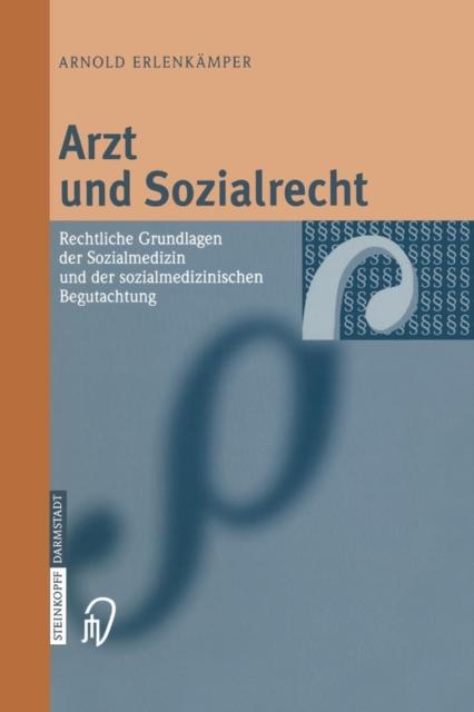 The Arzt Und Sozialrecht : Rechtliche Grundlagen Der Sozialmedizin Und Der Sozialmedizinischen Begutachtung Book