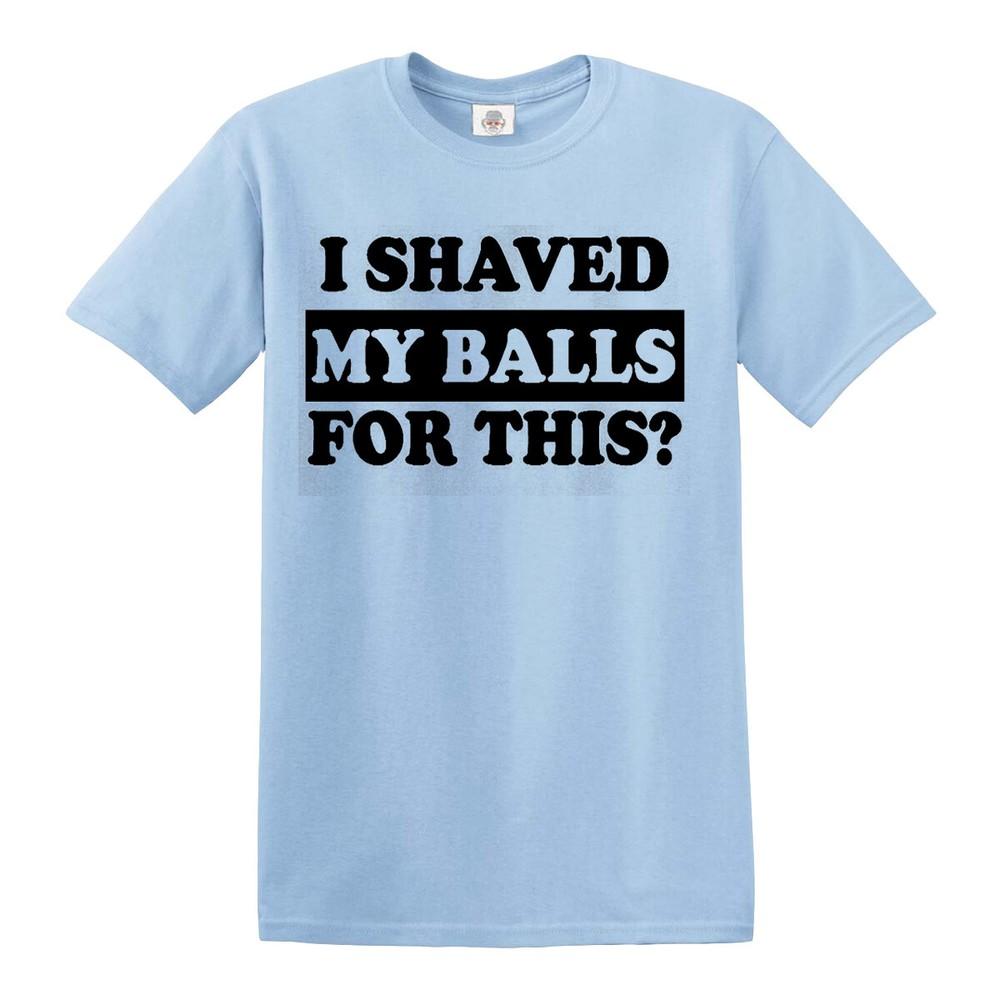 I shaved my balls for this mens tshirt funny adult humor rude offensive top