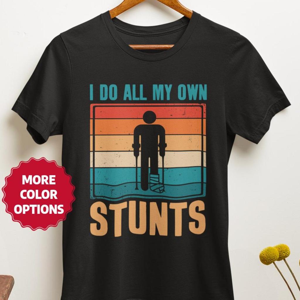 I Do All My Own Stunts Broken Leg Shirt T-Shirt, Funny Injury Humor Tee