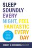 The Sleep Soundly Every Night, Feel Fantastic Every Day : A Doctor's Guide To Solving Your Sleep Problems Book