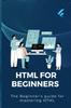 The HTML For Beginners : The Beginner's Guide For Mastering Html Book