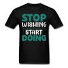 Stop Wishing Start Doing Shirt Inspirational Quote Tshirt Motivational T-Shirt
