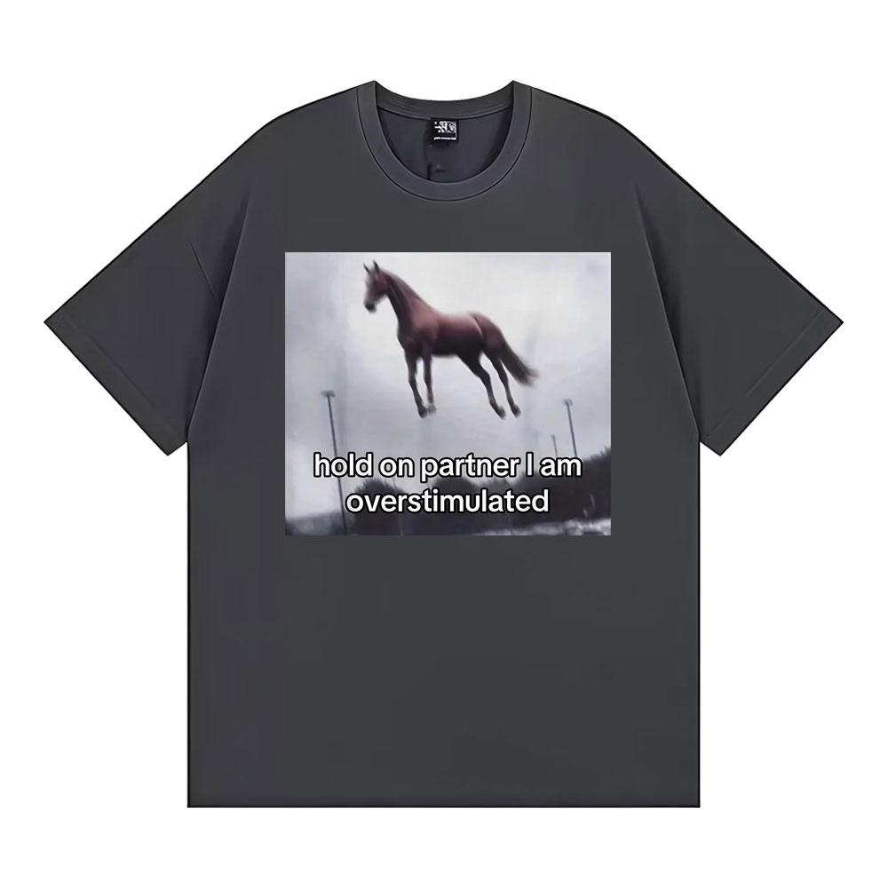 Hold on Partner I Am Overstimulated Horse T Shirt Funny Anxiety Meme Tshirts Men Women Fashion Casual Humor Short Sleeve Tshirt