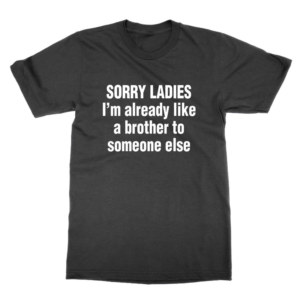 Sorry Ladies I'm Already Like a Brother Someone Else t-shirt funny nerd top