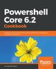 Книга Powershell Core 6.2 Cookbook : Leverage Command-line Shell Scripting To Effectively Manage Your Enterprise Environment