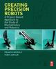 Книга Creating Precision Robots : A Project-Based Approach To the Study of Mechatronics and Robotics