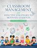 The Classroom Management and Effective Strategies To Motivate Students Book