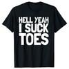 Забавные футболки Hell Yeah I Suck Toes Мужская мода Повседневная футболка 100% хлопок Свободная оверсайз Фетиш на ноги Сосать пальцы ног Футболка с шуткой