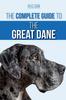 Книга The Complete Guide To the Great Dane : Finding, Selecting, Raising, Training, Feeding, and Living with Your New Great Dane Puppy