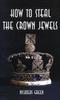 Книга How To Steal the Crown Jewels